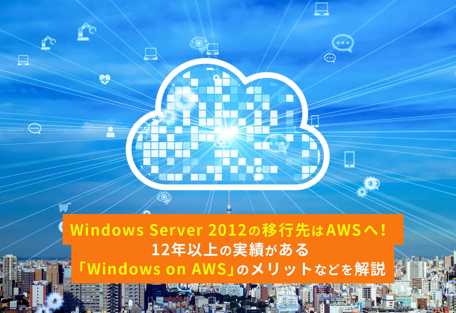 Windows Server 2012の移行先はAWSへ！12年以上の実績がある「Windows on AWS」のメリットなどを解説
