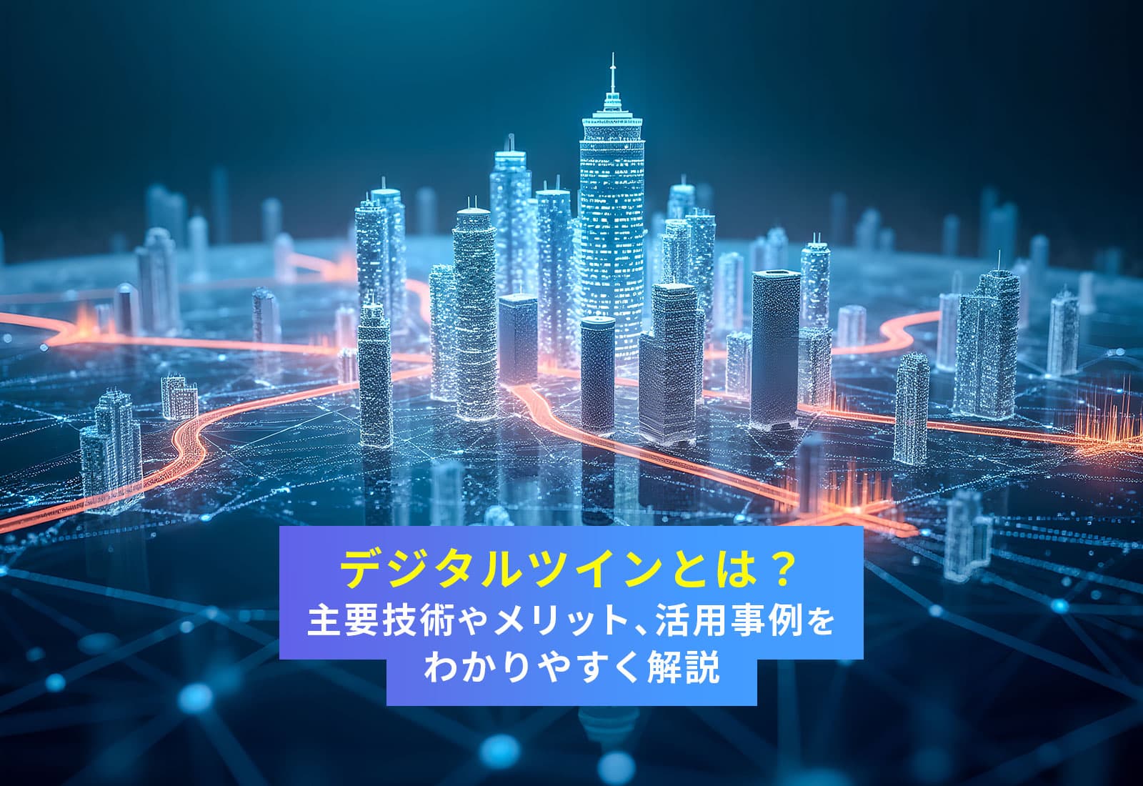 デジタルツインとは？主要技術やメリット、活用事例をわかりやすく解説