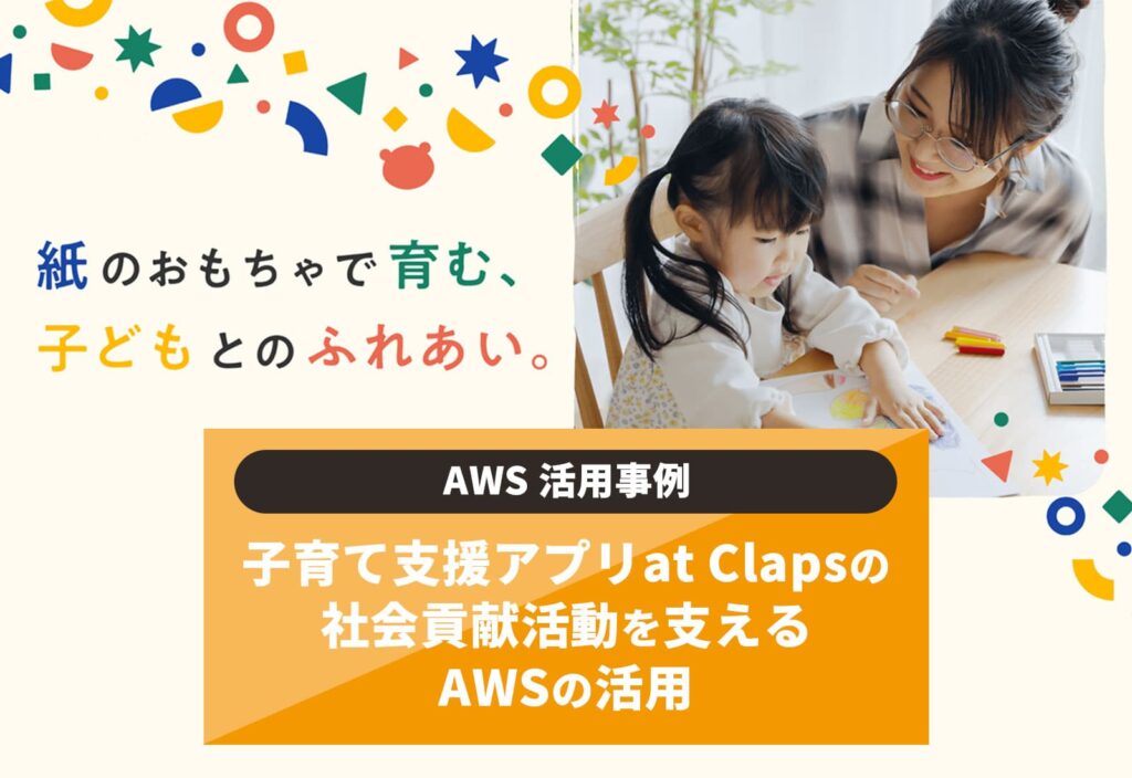 子育て支援アプリat Clapsの社会貢献活動を支えるAWSの活用事例