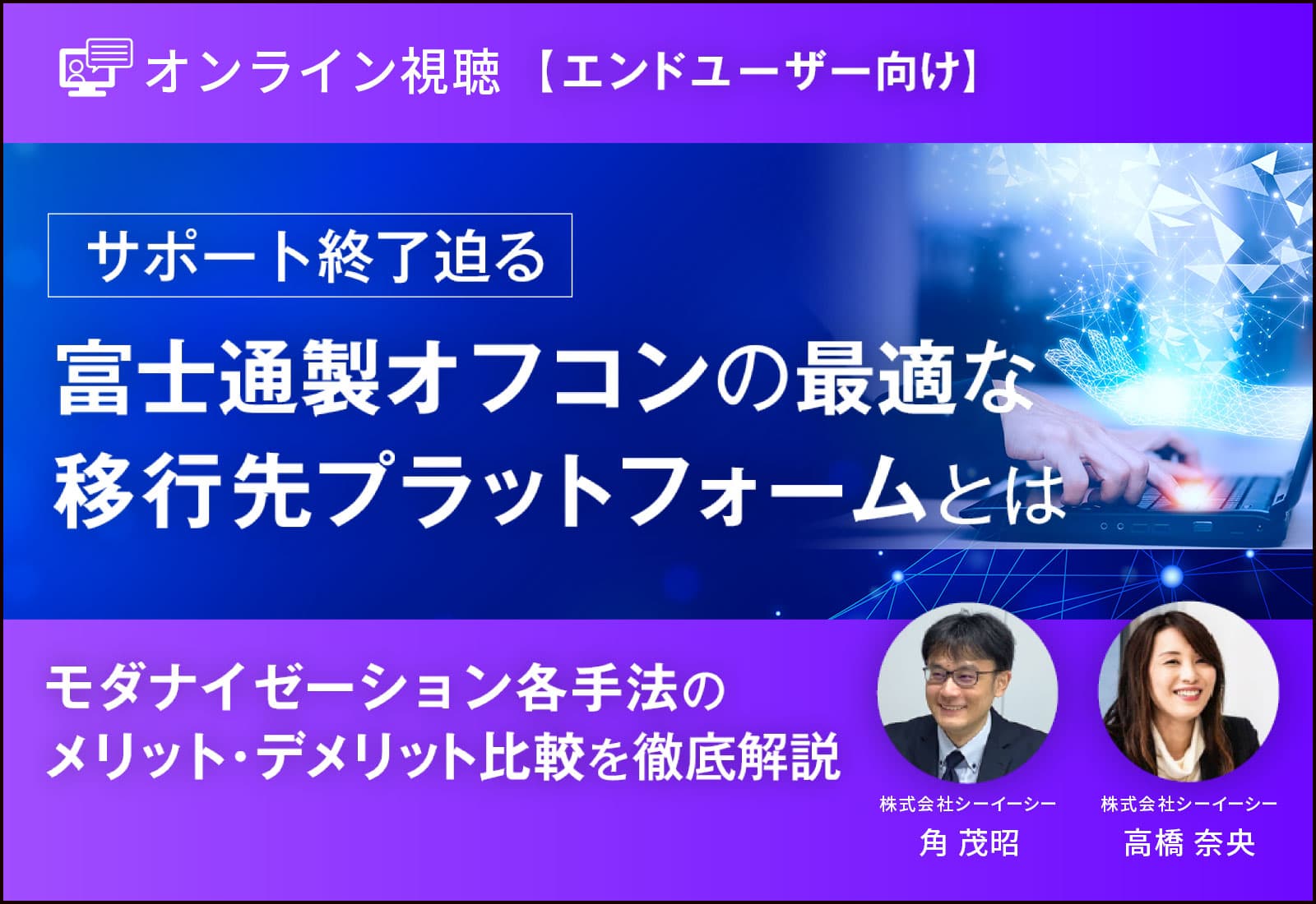 【オンライン視聴】【エンドユーザー向け】サポート終了迫る、富士通製オフコンの最適な移行先プラットフォームとは 〜モダナイゼーション各手法のメリット・デメリット比較を徹底解説〜