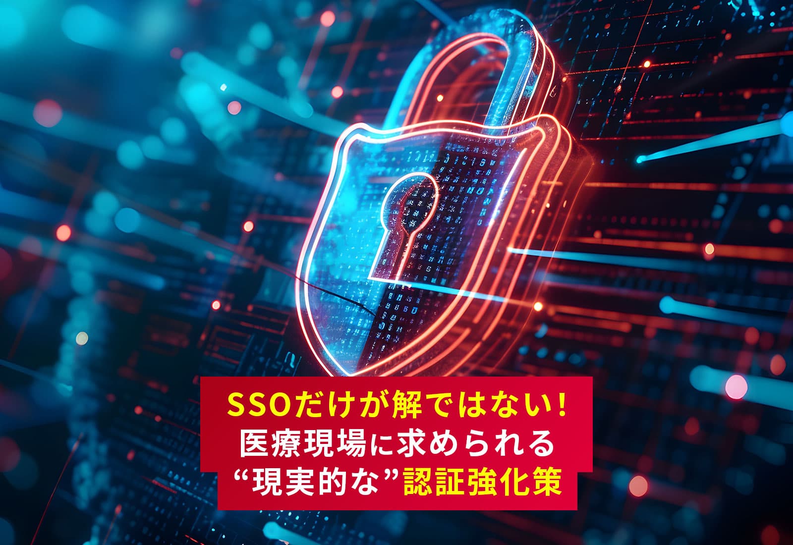 SSOだけが解ではない!医療現場に求められる“現実的な”認証強化策