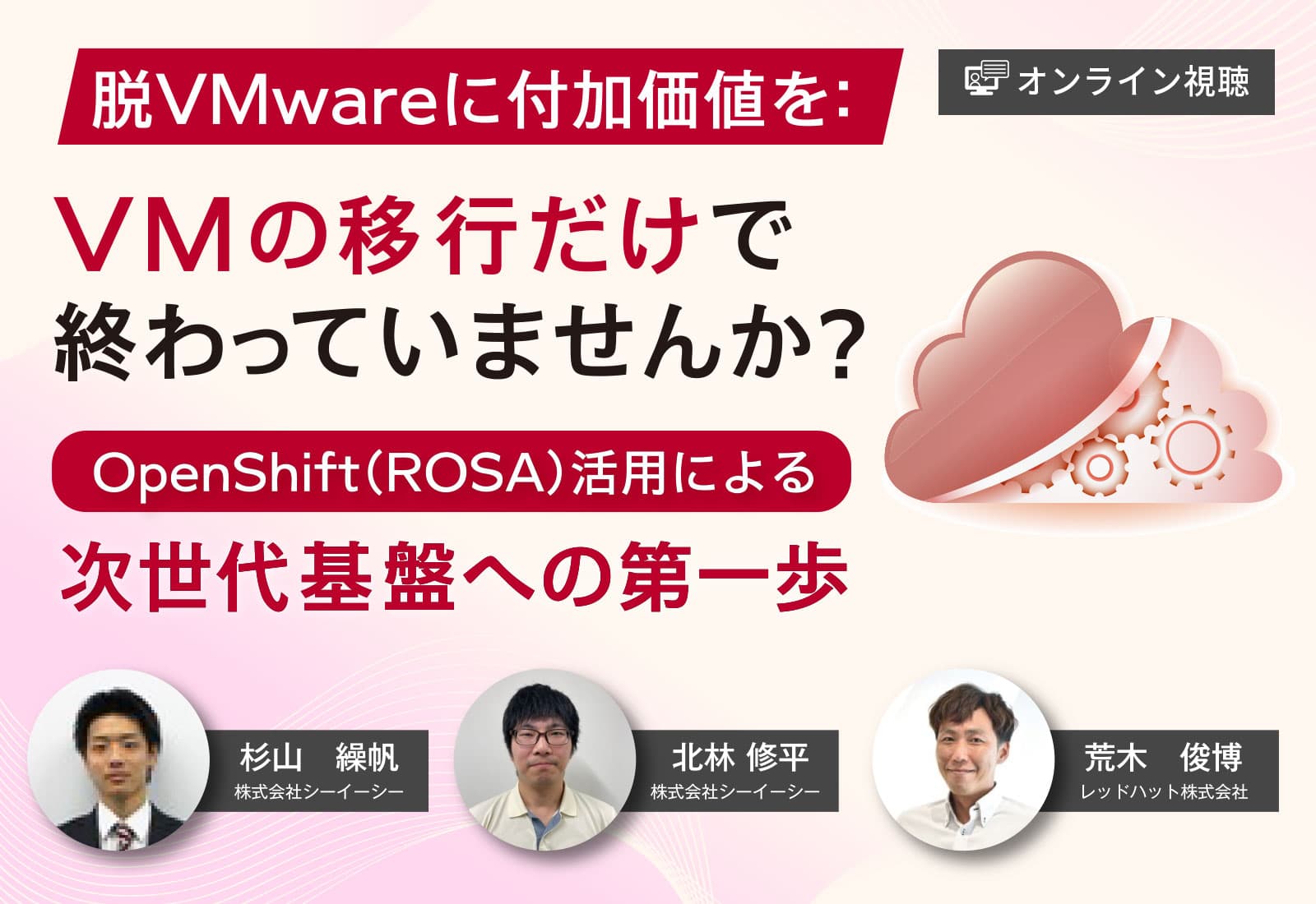 【オンライン視聴】脱VMwareに付加価値を:VMの移行だけで終わっていませんか? ~ OpenShift(ROSA)活用による次世代基盤への第一歩 ~