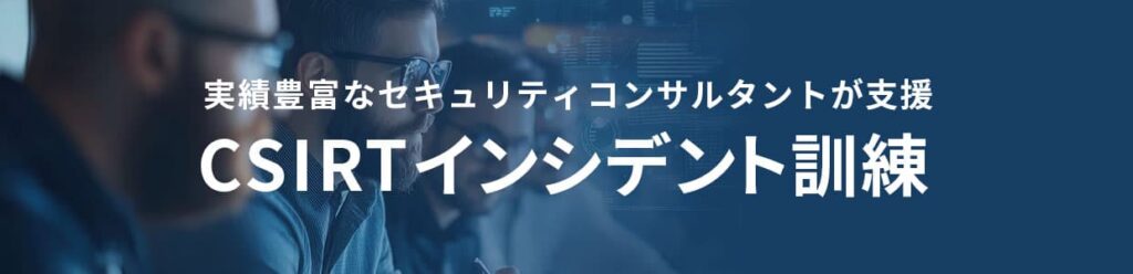 実績豊富なセキュリティコンサルタントが支援「CSIRTインシデント訓練」